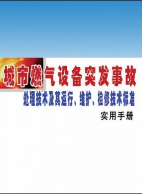 城市燃氣設備突發(fā)事故處理技術(shù)及其運行、維護、檢修技術(shù)標準實用手冊